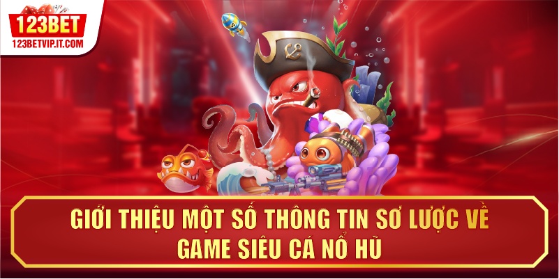 Giới thiệu một số thông tin sơ lược về game Siêu cá nổ hũ