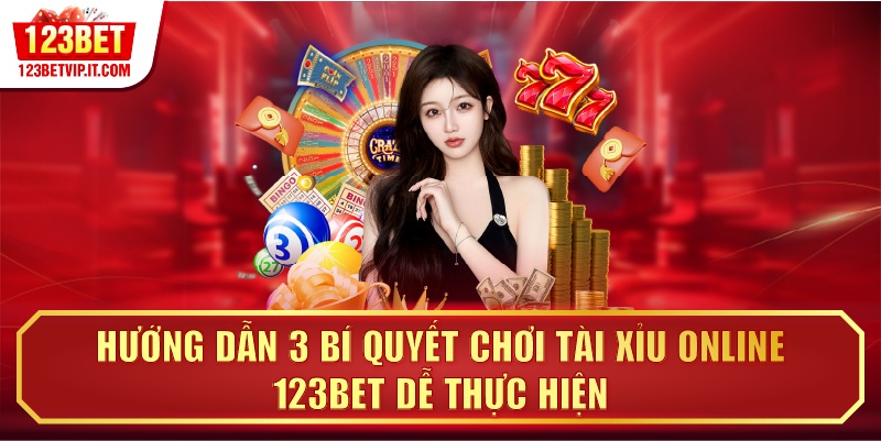 Hướng dẫn 3 bí quyết chơi tài xỉu online 123BET dễ thực hiện