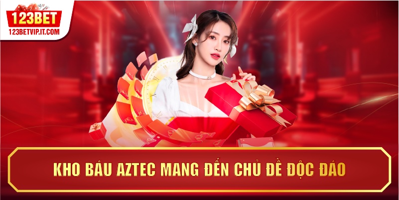 Kho báu Aztec mang đến chủ đề độc đáo