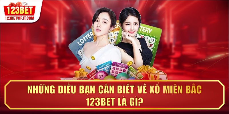 Những điều bạn cần biết về xổ miền bắc 123BET là gì?