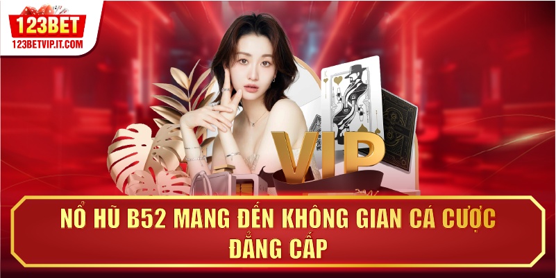 Nổ hũ B52 mang đến không gian cá cược đẳng cấp