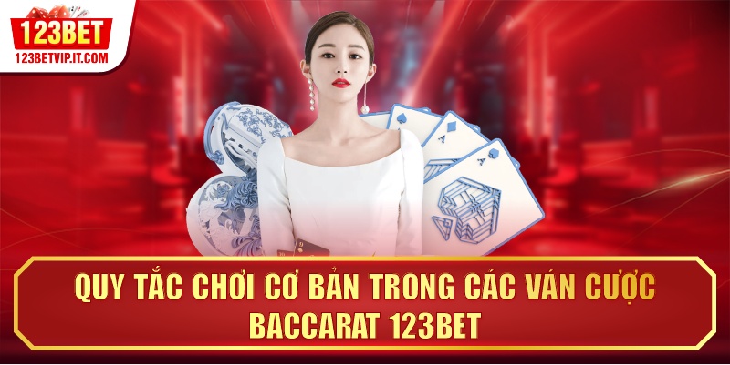 Quy tắc chơi cơ bản trong các ván cược Baccarat 123BET