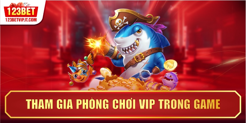 Tham gia phòng chơi VIP trong game