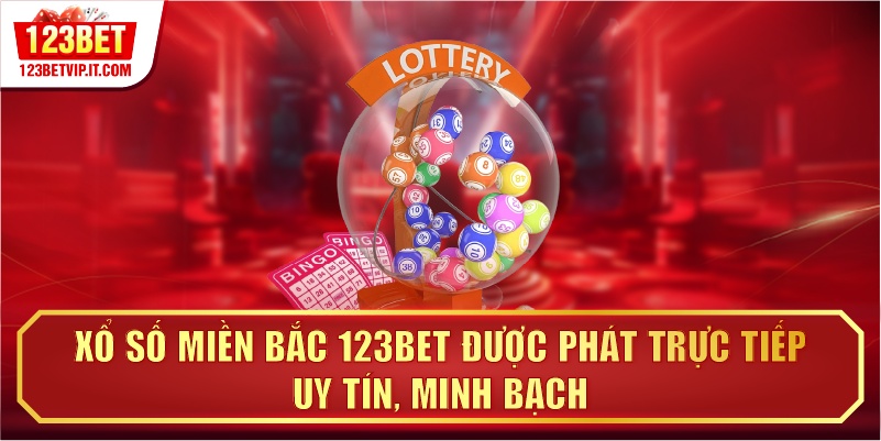 Xổ số miền bắc 123BET được phát trực tiếp uy tín, minh bạch