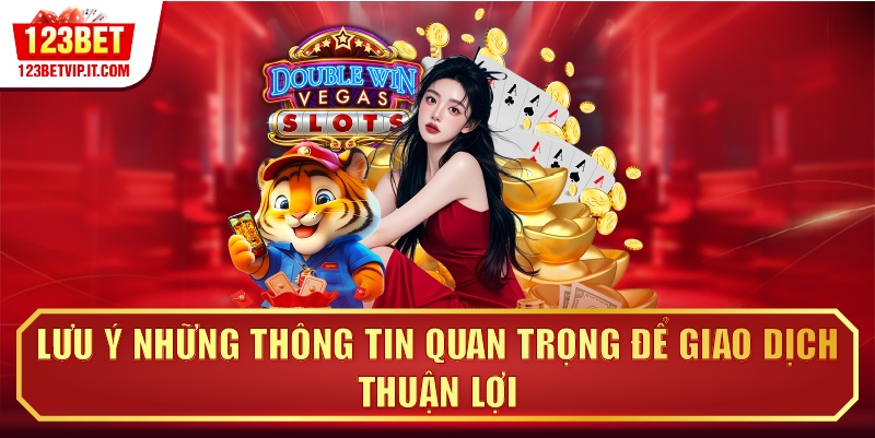 Lưu ý những thông tin quan trọng để giao dịch thuận lợi
