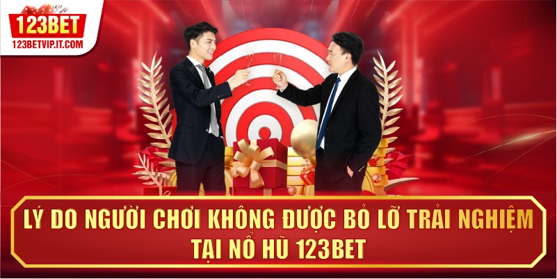 Lý do người chơi không được bỏ lỡ trải nghiệm tại nổ hũ 123BET