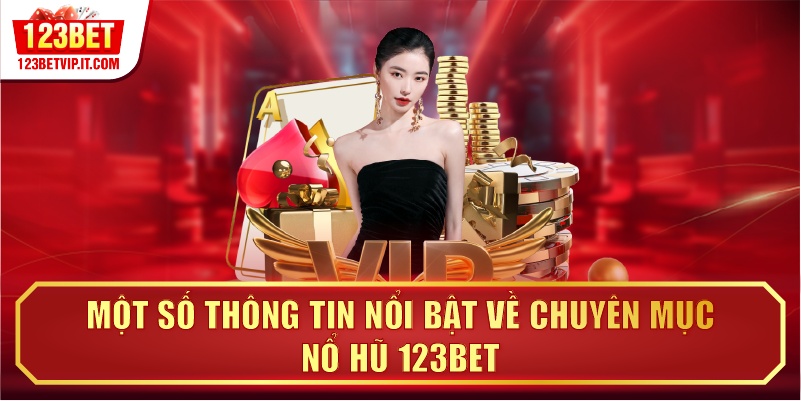 Một số thông tin nổi bật về chuyên mục nổ hũ 123BET